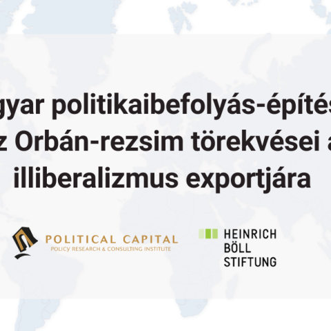 Magyar politikaibefolyás-építés –  Az Orbán-rezsim törekvései az illiberalizmus exportjára