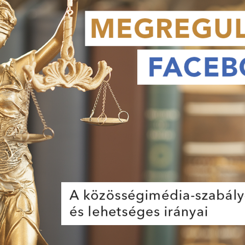 Megregulázni a Facebookot – A közösségimédia-szabályozás dilemmái és lehetséges irányai