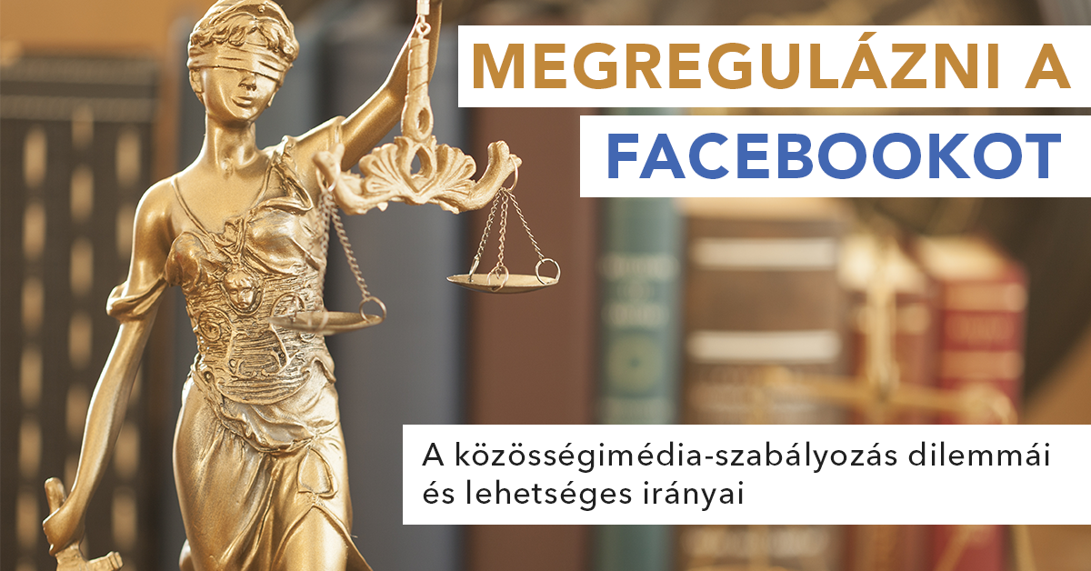 Megregulázni a Facebookot – A közösségimédia-szabályozás dilemmái és lehetséges irányai