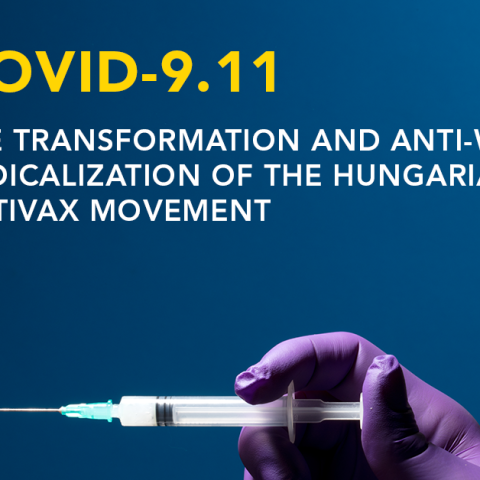 COVID-9.11: A magyarországi oltásellenes mozgalom átalakulása és Nyugat-ellenes radikalizálódása